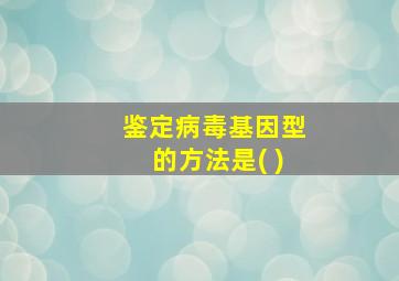 鉴定病毒基因型的方法是( )